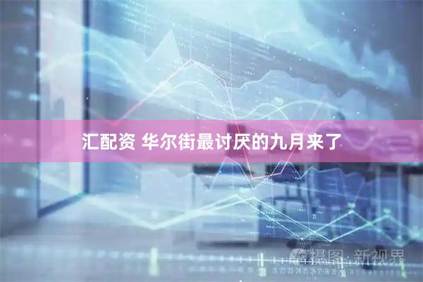 汇配资 华尔街最讨厌的九月来了